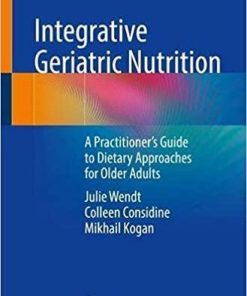 Integrative Geriatric Nutrition: A Practitioner’s Guide to Dietary Approaches for Older Adults 1st ed. 2021 Edition