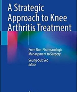 A Strategic Approach to Knee Arthritis Treatment: From Non-Pharmacologic Management to Surgery 1st ed. 2021 Edition