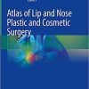 Atlas of Lip and Nose Plastic and Cosmetic Surgery 1st ed. 2021 Edition