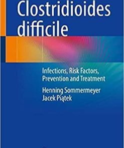 Clostridioides difficile: Infections, Risk Factors, Prevention and Treatment 1st ed. 2021 Edition
