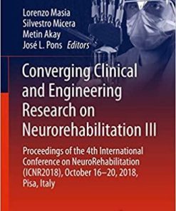 Converging Clinical and Engineering Research on Neurorehabilitation III: Proceedings of the 4th International Conference on NeuroRehabilitation … Pisa, Italy (Biosystems & Biorobotics, 21) 1st ed. 2019 Edition