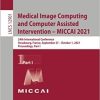 Medical Image Computing and Computer Assisted Intervention – MICCAI 2021: 24th International Conference, Strasbourg, France, September 27–October 1, … Part I (Lecture Notes in Computer Science)