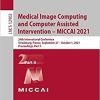 Medical Image Computing and Computer Assisted Intervention – MICCAI 2021: 24th International Conference, Strasbourg, France, September 27–October 1, … II (Lecture Notes in Computer Science, 12902) 1st ed. 2021 Edition