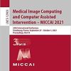 Medical Image Computing and Computer Assisted Intervention – MICCAI 2021: 24th International Conference, Strasbourg, France, September 27–October 1, … (Lecture Notes in Computer Science, 12903) 1st ed. 2021 Edition