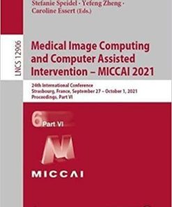 Medical Image Computing and Computer Assisted Intervention – MICCAI 2021: 24th International Conference, Strasbourg, France, September 27–October 1, … VI (Lecture Notes in Computer Science, 12906) 1st ed. 2021 Edition