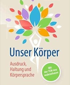 Unser Körper – Ausdruck, Haltung, Körpersprache: Mit der TCM neu wahrnehmen (German Edition) 1. Aufl. 2021 Edition