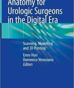 Anatomy for Urologic Surgeons in the Digital Era: Scanning, Modelling and 3D Printing 1st ed. 2021 Edition