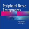 Peripheral Nerve Entrapments: Clinical Diagnosis and Management 1st ed. 2016 Edition