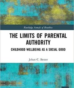 The Limits of Parental Authority: Childhood Wellbeing as a Social Good (Routledge Annals of Bioethics) 1st Edition