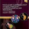 Nuclear Cardiology and Multimodal Cardiovascular Imaging: A Companion to Braunwald’s Heart Disease 1st Edition