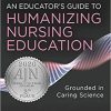 An Educator’s Guide to Humanizing Nursing Education: Grounded in Caring Science 1st Edition