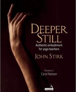 Deeper Still: Authentic Embodiment for Yoga Teachers 1st Edition