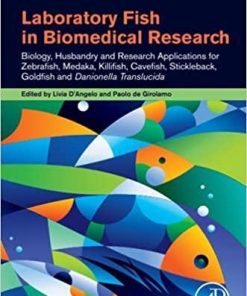 Laboratory Fish in Biomedical Research: Biology, Husbandry and Research Applications for Zebrafish, Medaka, Killifish, Cavefish, Stickleback, Goldfish and Danionella Translucida 1st Edition