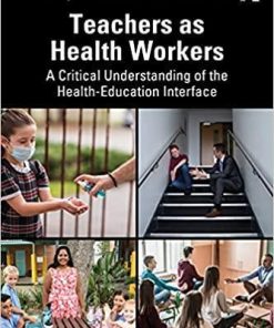 Teachers as Health Workers: A Critical Understanding of the Health-Education Interface (Critical Studies in Health and Education) 1st Edition