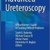 Advanced Ureteroscopy: A Practitioner’s Guide to Treating Difficult Problems 1st ed. 2022 Edition