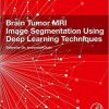 Brain Tumor MRI Image Segmentation Using Deep Learning Techniques 1st Edition