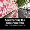 Outsmarting the Next Pandemic: What Covid-19 Can Teach Us 1st Edition
