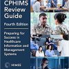 The CPHIMS Review Guide, 4th Edition: Preparing for Success in Healthcare Information and Management System (HIMSS Book Series) 4th Edition