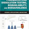 Pharmaceutical Dissolution Testing, Bioavailability, and Bioequivalence: Science, Applications, and Beyond 1st Edition