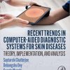 Recent Trends in Computer-aided Diagnostic Systems for Skin Diseases: Theory, Implementation, and Analysis 1st Edition Recent Trends in Computer-aided Diagnostic Systems for Skin Diseases: Theory, Implementation, and Analysis 1st Edition
