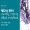 2019 Pathology Review Dermatopathology, Hematopathology, and Breast for the General Pathologist (CME VIDEOS)