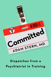 Committed Dispatches from a Psychiatrist in Training (PDF)