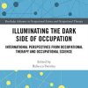 Illuminating The Dark Side of Occupation: International Perspectives from Occupational Therapy and Occupational Science (PDF) Illuminating The Dark Side of Occupation: International Perspectives from Occupational Therapy and Occupational Science (PDF)