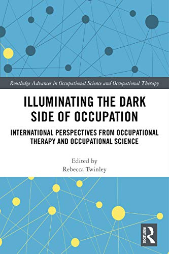 Illuminating The Dark Side of Occupation: International Perspectives from Occupational Therapy and Occupational Science (PDF) Illuminating The Dark Side of Occupation: International Perspectives from Occupational Therapy and Occupational Science (PDF)