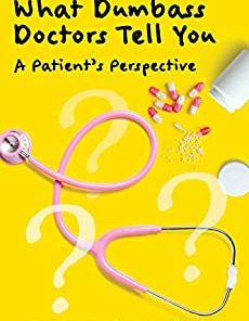 What Dumbass Doctors Tell You: A Patient’s Perspective (Epub)