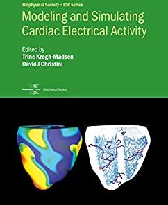 Modeling and Simulating Cardiac Electrical Activity (Biophysical Society-IOP Series) (PDF)