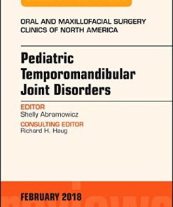 Pediatric Temporomandibular Joint Disorders, An Issue of Oral and Maxillofacial Surgery Clinics of North America (Volume 30-1) (The Clinics: Dentistry (Volume 30-1)) (PDF)