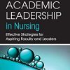 Academic Leadership in Nursing: Effective Strategies for Aspiring Faculty and Leaders (PDF)