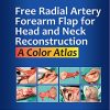 Free Radial Artery Forearm Flap For Head And Neck Reconstruction: A Color Atlas (PDF)