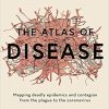 The Atlas of Disease: Mapping deadly epidemics and contagion from the plague to the zika virus (PDF)