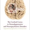 The Cerebral Cortex in Neurodegenerative and Neuropsychiatric Disorders: Experimental Approaches to Clinical Issues (PDF)