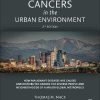 Cancers in the Urban Environment: How Malignant Diseases Are Caused and Distributed among the Diverse People and Neighborhoods of a Major Global Metropolis, 2nd Edition (PDF)