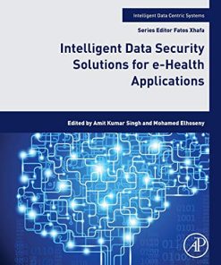 Intelligent Data Security Solutions for e-Health Applications (Intelligent Data-Centric Systems: Sensor Collected Intelligence) (PDF)