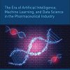 The Era of Artificial Intelligence, Machine Learning, and Data Science in the Pharmaceutical Industry (PDF)