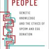 Conceiving People: Genetic Knowledge and the Ethics of Sperm and Egg Donation (PDF)