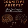 The Cognitive Autopsy: A Root Cause Analysis of Medical Decision Making (PDF)