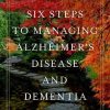 Six Steps to Managing Alzheimer’s Disease and Dementia: A Guide for Families (PDF)