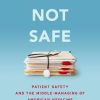 Still Not Safe: Patient Safety and the Middle-Managing of American Medicine (PDF)