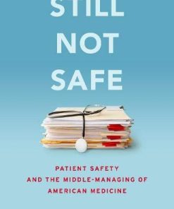 Still Not Safe: Patient Safety and the Middle-Managing of American Medicine (PDF)