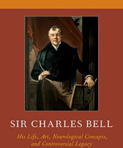 Sir Charles Bell: His Life, Art, Neurological Concepts, and Controversial Legacy (PDF)