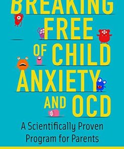 Breaking Free of Child Anxiety and OCD: A Scientifically Proven Program for Parents (PDF)