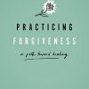 Practicing Forgiveness: A Path Toward Healing (PDF)