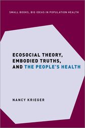 Ecosocial Theory, Embodied Truths, and the People’s Health (PDF)