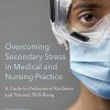 Overcoming Secondary Stress in Medical and Nursing Practice: A Guide to Professional Resilience and Personal Well-Being, 2nd Edition (EPUB)