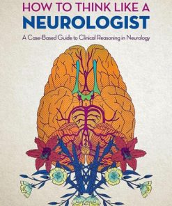 How to Think Like a Neurologist: A Case-Based Guide to Clinical Reasoning in Neurology (PDF)