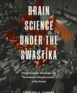 Brain Science under the Swastika: Ethical Violations, Resistance, and Victimization of Neuroscientists in Nazi Europe (PDF)